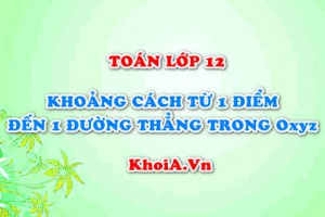 Khoảng cách từ 1 điểm đến 1 đường thẳng trong không gian Oxyz và Bài tập - Toán lớp 12